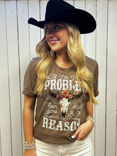 If I'm the Problem Then You Might be the Reason Graphic Tee