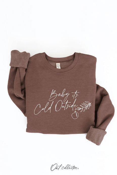 Chocolate BABY IT'S COLD OUTSIDE Graphic Sweatshirt