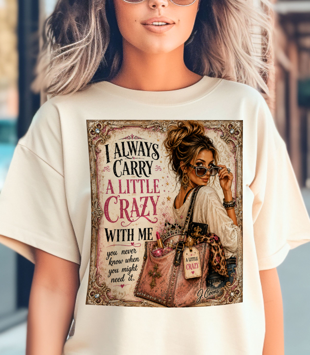 Natural I Always Carry a Little Crazy With Me Tee