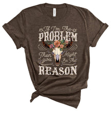 If I'm the Problem Then You Might be the Reason Graphic Tee