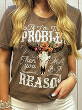 If I'm the Problem Then You Might be the Reason Graphic Tee